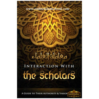 Interaction with the Scholars: A Guide to their Authority and Various Levels By Shaykh Muhammad bin 'Umar bin Saalim Baazmool,ISBN: 9780977058198