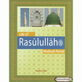 Life of Rasulullah: Madinah Period (Weekend Learning Series) By Husain A.Nauri