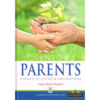 Loving our Parents - Stories of Duties & Obligations By Abdul Malik Mujahid