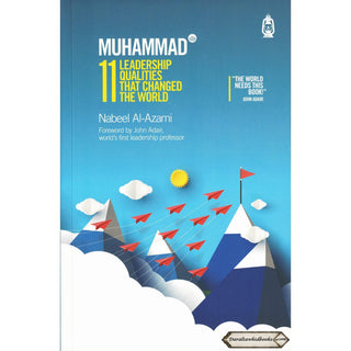 Muhammad (s): 11 Leadership Qualities that Changed the World By Nabeel Al-Azami