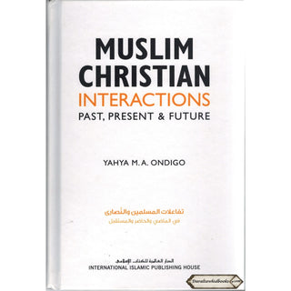 Muslim Christian Interactions: Past, Present & Future By Yahya M.A. Ondigo