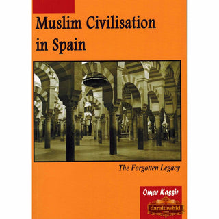 Muslim Civilisation in Spain The Forgotten Legacy By Omar Kassir