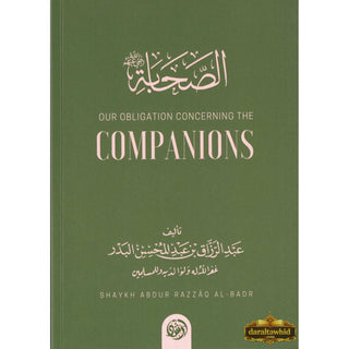 Our Obligation Concerning The Companions By Shaykh Abdur Razzaaq al Badr,ISBN: 9781945178849