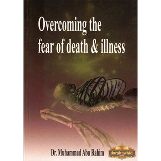 Overcoming The Fear Of Death & Illness By Dr. Muhammad Abu Rahim