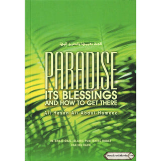 Paradise: Its Blessings and How to Get There By Ali Hasan 'Ali 'Abdul-Hamid