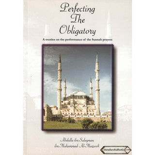 Perfecting The Obligatory : A Treatise on the Performance of the Sunnah Prayers By Abdulla Ibn Sulayman Ibn Muhammad al-Marzook