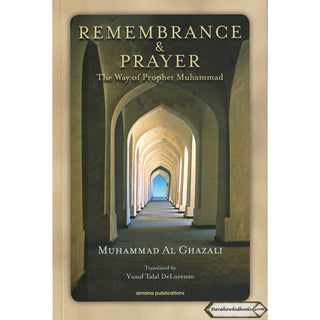 Remembrance and Prayer: The Ways of Prophet Muhammad by Shaykh Muhammad Al Ghazali