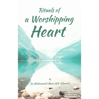 Rituals of a Worshipping Heart By Dr. Muhammad Musa Ash-Shareef    ISBN: 9789834462642