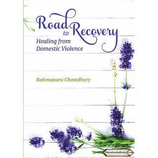 Road To Recovery Healing From Domestic Violence By Rahmanara Chowdhury