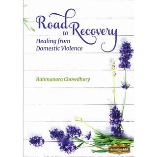 Road To Recovery Healing From Domestic Violence By Rahmanara Chowdhury,ISBN:9781842001066