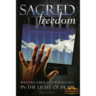 Sacred Freedom: Western Liberalist Ideologies in the Light of Islam By Haneef Oliver