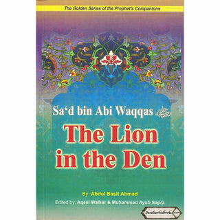 Sad bin Abi Waqqas (RA) The Lion in the Deen By Abdul Basit Ahmad