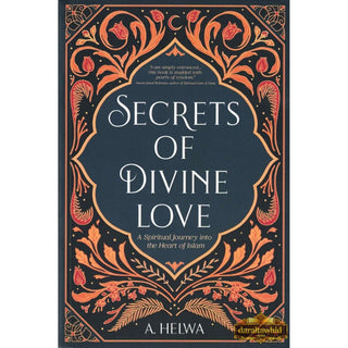 Secrets of Divine Love: A Spiritual Journey into the Heart of Islam By A. Helwa