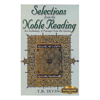 Selections From The Noble Reading An Anthology of Passages from the Quran By T.B. Irving