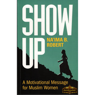 Show Up: A Motivational Message for Muslim Women By Na'ima B. Robert