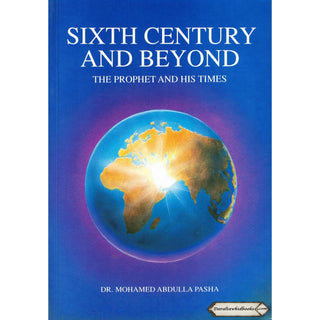 Sixth Century and Beyond The prophet & His Time By Dr. Mohamed Abdulla Pasha