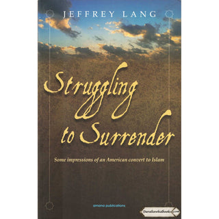 Struggling to Surrender: Some Impressions of an American Convert to Islam By Jeffrey Lang