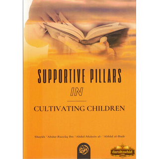 Supportive Pillars In Cultivating Children By Shaykh Abdur Razzaq Ibn Abdul Muhsin Al-Abbad Al-Badr,ISBN: 9781684188543