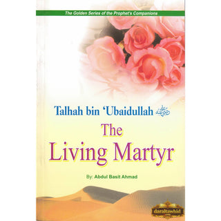 Talhah bin Ubaidullah (RA) The Living Martyr By Abdul Basit Ahmad,ISBN: 9789960861173