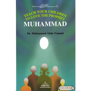 Teach your children to Love the Prophet Muhammad By Dr. Muhammad Abdu Yamani