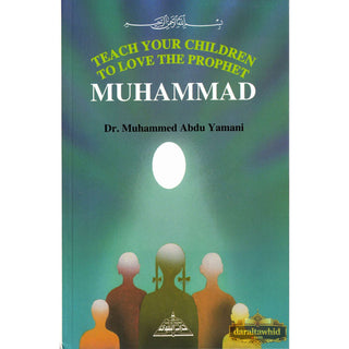Teach your children to Love the Prophet Muhammad By Dr. Muhammad Abdu Yamani