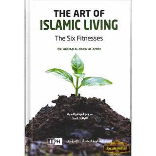 The Art of Islamic Living: The Six Fitnesses By Dr. Ahmad al-Bara’ al-Amiri