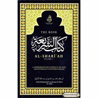 The Book Al-Shari'ah (Volume 1) A Comprehensive Encyclopedia of the Creed and Methodology of Orthodox Muslims By Imam Muhammad b. al-Husayn al-Ajurri