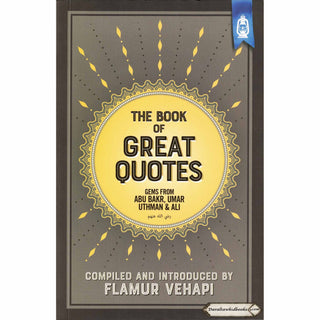 The Book of Great Quotes (Gems from Abu Bakr, Umar, Uthman & Ali) By Flamur Vehapi