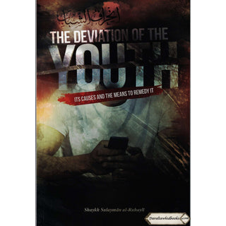 The Deviation of the Youth: Its Causes and the Means to Remedy It By Shaykh Sulayman al- Ruhayli
