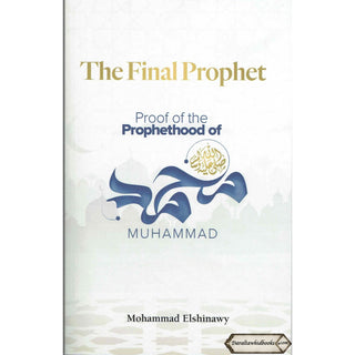 The Final Prophet: Proof of the Prophethood of Muhammad By Mohammad Elshinawy