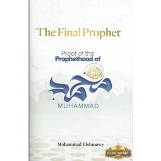 The Final Prophet: Proof of the Prophethood of Muhammad By Mohammad Elshinawy