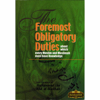The Foremost Obligatory Duties (about which every Muslim must have Knowledge) By Muhammad bin Abdul Wahhab