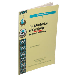 The Islamization of Knowledge Yesterday and Today By Taha Jabir Fayyad Alwani (Occasional Paper Series 8)