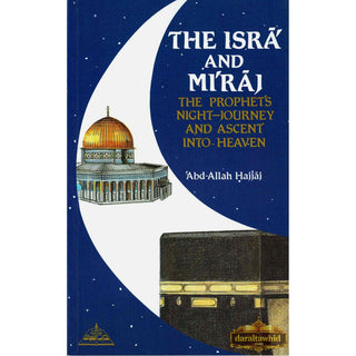 The Isra and Miraj ,The Prophet's Night Journey and Ascent into Heaven By Abd-Allah Hajjaj