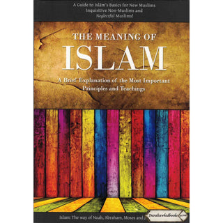 The Meaning of Islam: A Brief Explanation of the Most Important Principles & Teachings By Abu Iyad Amjad bin Muhammad Rafiq