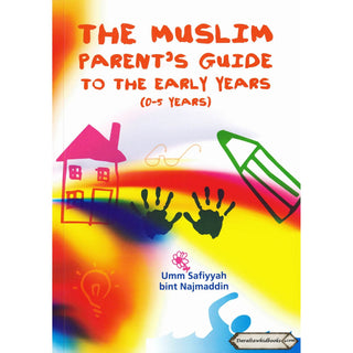 The Muslim Parent’s Guide to the Early Years (0-5 Years) By Umm Safiyyah Bint Najmaddin
