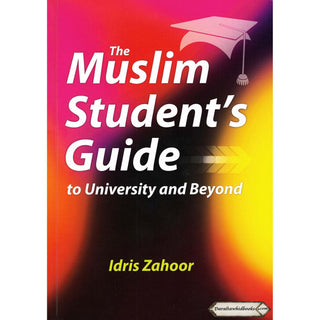 The Muslim Students Guide to University and Beyond By Idris Zahoor