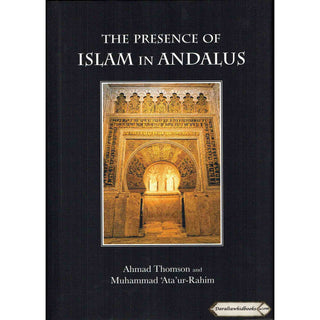 The Presence of Islam in Andalus By Ahmad Thomson and Muhammad 'Ata'-ur-Rahim