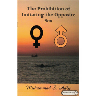 The Prohibition Of Imitating The Opposite Sex, (Booklet) By Shaykh Muhammad S. Adly