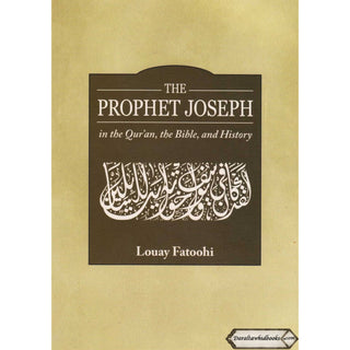 The Prophet Joseph in the Quran, the Bible and History By Louay Fatoohi