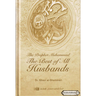 The Prophet Muhammad: The Best Of All Husbands By Dr. Ghazi al-Shammari