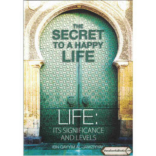 The Secret To A Happy Life By Ibn Qayyim Al-Jawziyyah