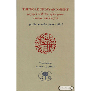 The Work of Day and Night: Suyuti's Collection of Prophetic Practices and Prayers By Jalal al-Din Suyuti