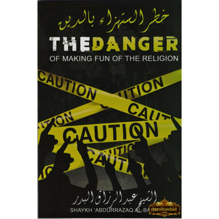 The Danger Of Making Fun Of The Religion By Shaykh 'Abdur-Razzaaq bin 'Abdil-Muhsin al-'Abbaad al-Badr,ISBN: 9781945171383