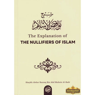 The Explanation of the Nullifiers of Islam By Shaykh Abdur Razzaq bin Abd Muhsin Al-Badr,ISBN: 9781943090860