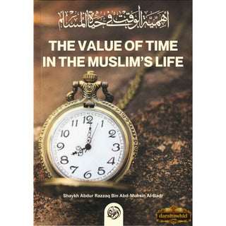 The value of time in the Muslims life By Shaykh Abdur Razzaaq bin Abdul Muhsin Al-Badr,ISBN: 9781943277285