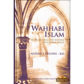Wahhabi Islam from Revival & Reform to Global Jihad, Delong Bas