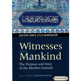 Witness Unto Mankind The Purpose And Duty Of The Muslim By Sayyid Abul A'la Maududi